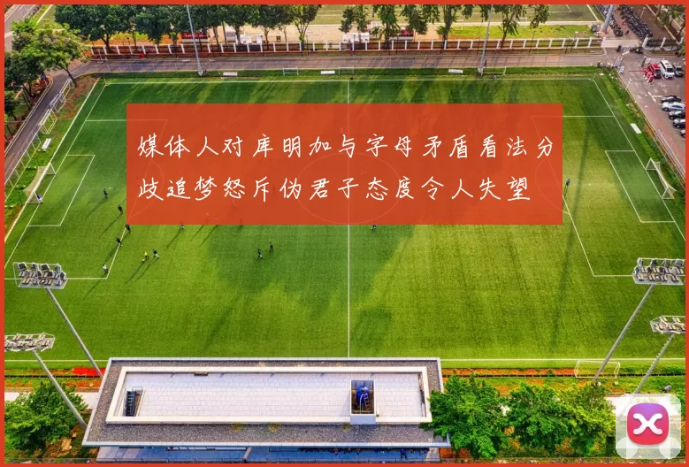 媒体人对库明加与字母矛盾看法分歧追梦怒斥伪君子态度令人失望